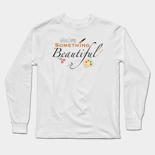 Make Something Beautiful Long Sleeve T-Shirt by timlewis